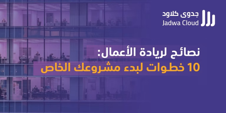 نصائح لريادة الأعمال: 10 خطوات لبدء مشروعك الخاص مع جدوى كلاود